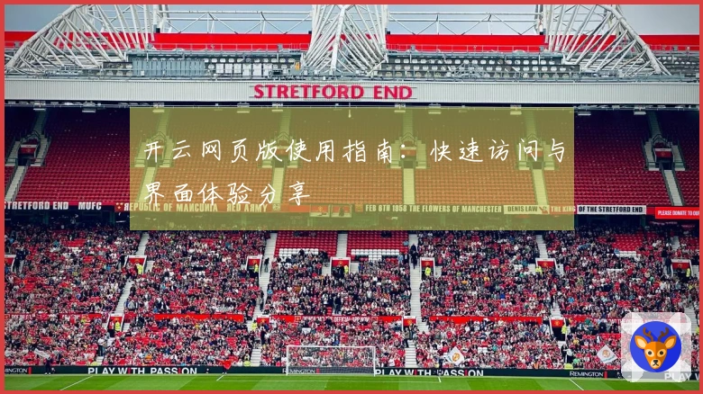 开云网页版使用指南：快速访问与界面体验分享
