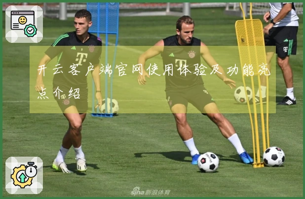 开云客户端官网使用体验及功能亮点介绍