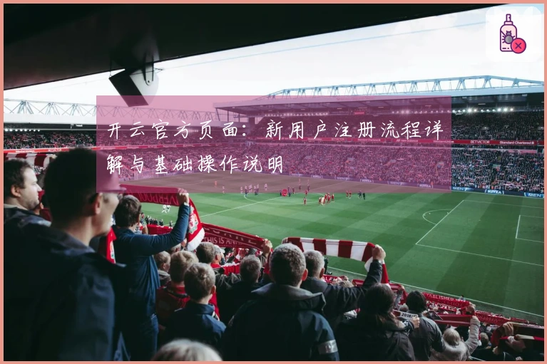 开云官方页面：新用户注册流程详解与基础操作说明